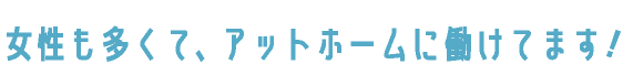 女性も多くて、アットホームに働けてます!
