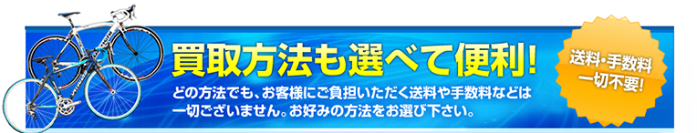 買取方法も選べて便利!どの方法でも、お客様にご負担いただく送料や手数料などは
一切ございません。お好みの方法をお選び下さい。